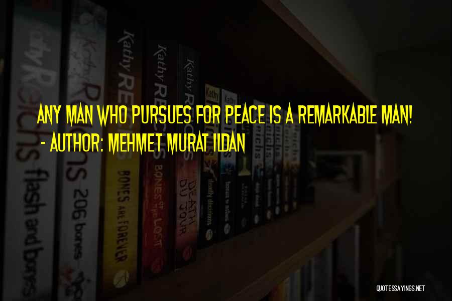 Mehmet Murat Ildan Quotes: Any Man Who Pursues For Peace Is A Remarkable Man!