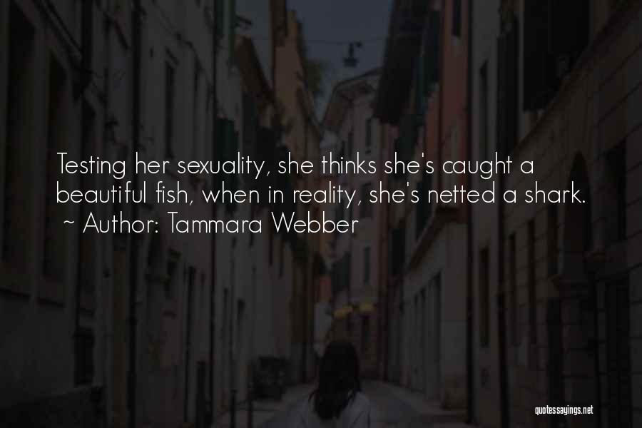 Tammara Webber Quotes: Testing Her Sexuality, She Thinks She's Caught A Beautiful Fish, When In Reality, She's Netted A Shark.