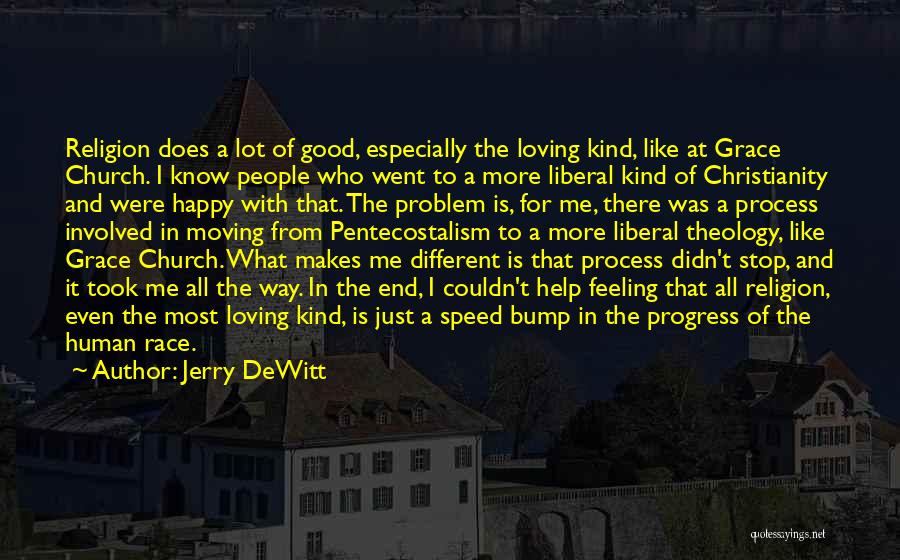 Jerry DeWitt Quotes: Religion Does A Lot Of Good, Especially The Loving Kind, Like At Grace Church. I Know People Who Went To