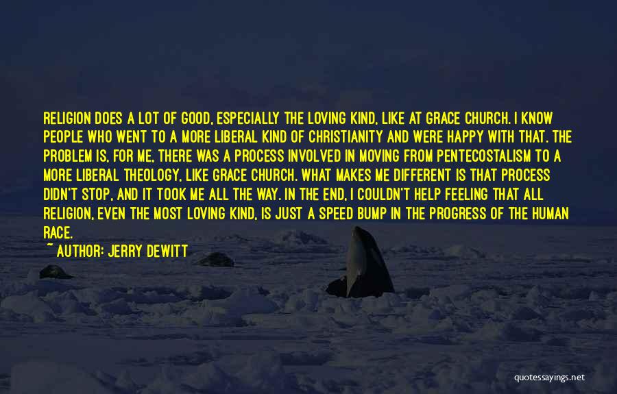 Jerry DeWitt Quotes: Religion Does A Lot Of Good, Especially The Loving Kind, Like At Grace Church. I Know People Who Went To