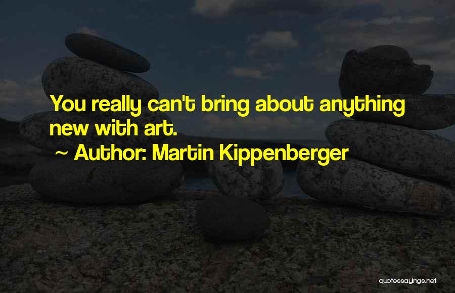 Martin Kippenberger Quotes: You Really Can't Bring About Anything New With Art.