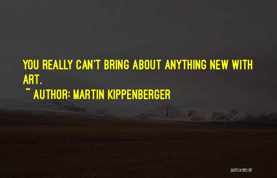 Martin Kippenberger Quotes: You Really Can't Bring About Anything New With Art.