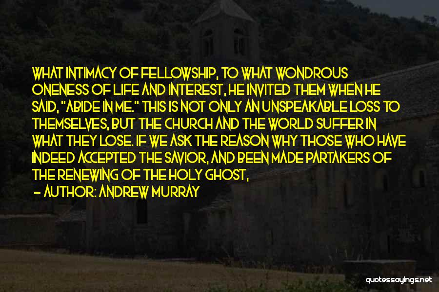 Andrew Murray Quotes: What Intimacy Of Fellowship, To What Wondrous Oneness Of Life And Interest, He Invited Them When He Said, Abide In