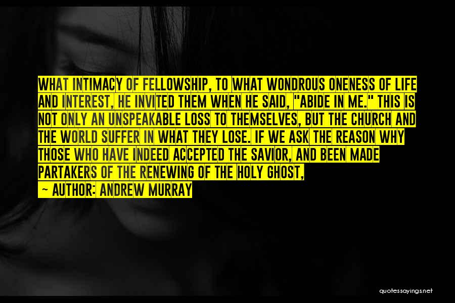 Andrew Murray Quotes: What Intimacy Of Fellowship, To What Wondrous Oneness Of Life And Interest, He Invited Them When He Said, Abide In