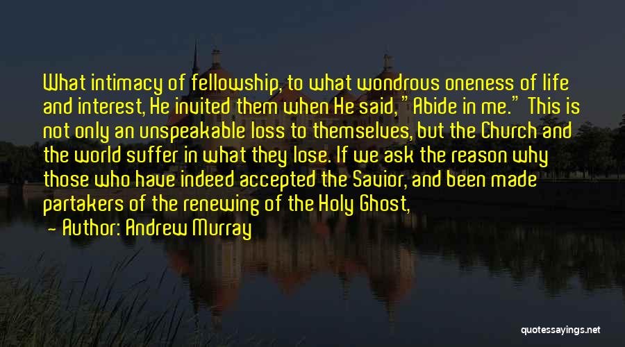 Andrew Murray Quotes: What Intimacy Of Fellowship, To What Wondrous Oneness Of Life And Interest, He Invited Them When He Said, Abide In