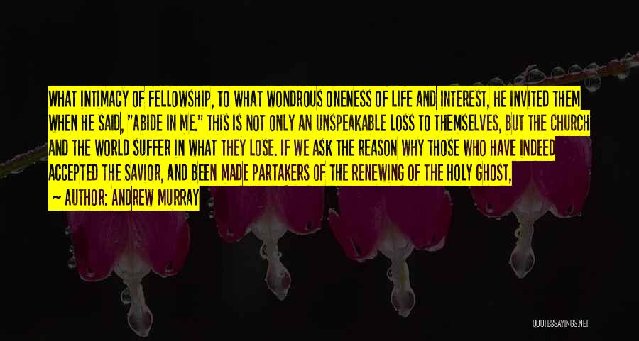 Andrew Murray Quotes: What Intimacy Of Fellowship, To What Wondrous Oneness Of Life And Interest, He Invited Them When He Said, Abide In