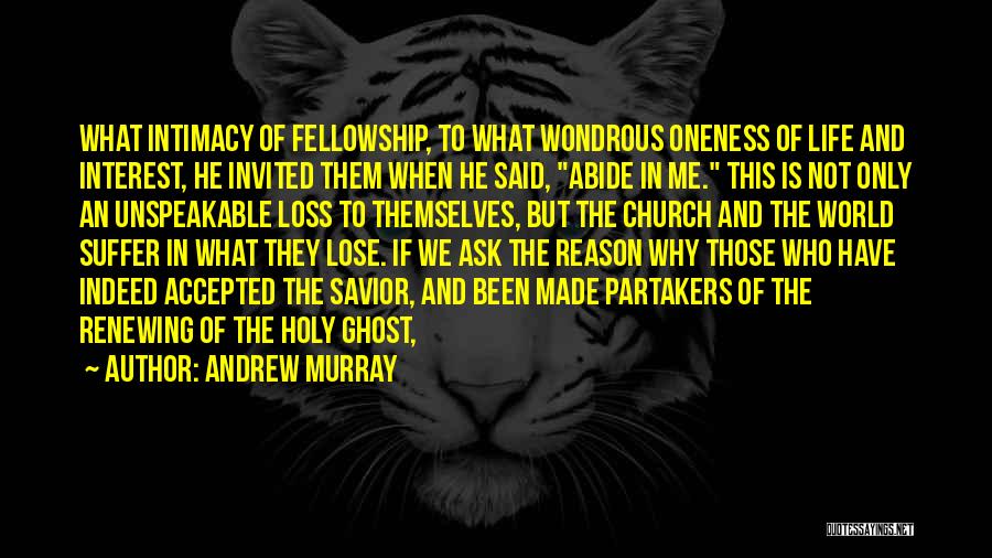 Andrew Murray Quotes: What Intimacy Of Fellowship, To What Wondrous Oneness Of Life And Interest, He Invited Them When He Said, Abide In