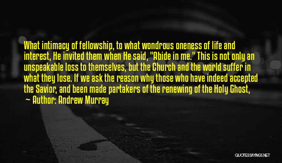 Andrew Murray Quotes: What Intimacy Of Fellowship, To What Wondrous Oneness Of Life And Interest, He Invited Them When He Said, Abide In