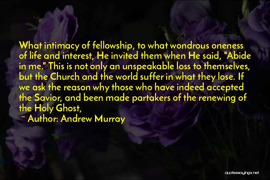 Andrew Murray Quotes: What Intimacy Of Fellowship, To What Wondrous Oneness Of Life And Interest, He Invited Them When He Said, Abide In