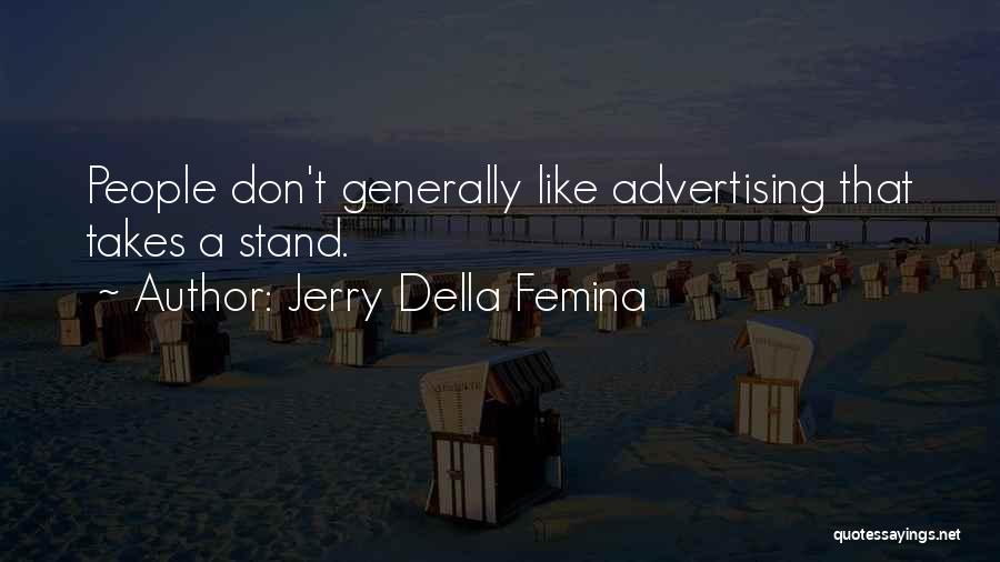 Jerry Della Femina Quotes: People Don't Generally Like Advertising That Takes A Stand.