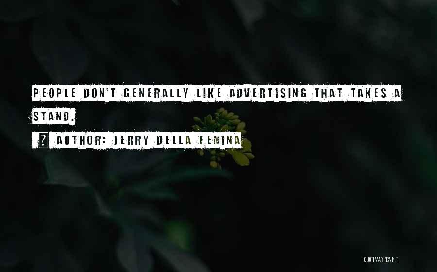 Jerry Della Femina Quotes: People Don't Generally Like Advertising That Takes A Stand.