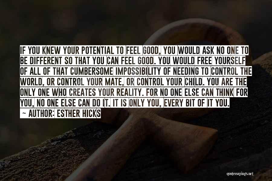 Esther Hicks Quotes: If You Knew Your Potential To Feel Good, You Would Ask No One To Be Different So That You Can