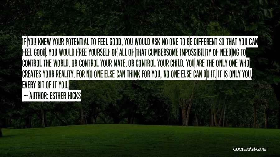 Esther Hicks Quotes: If You Knew Your Potential To Feel Good, You Would Ask No One To Be Different So That You Can