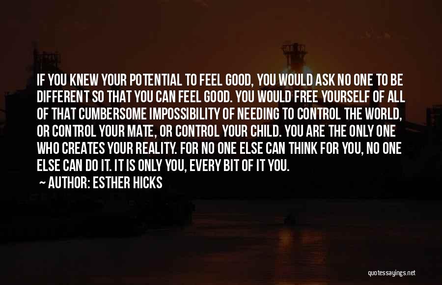 Esther Hicks Quotes: If You Knew Your Potential To Feel Good, You Would Ask No One To Be Different So That You Can