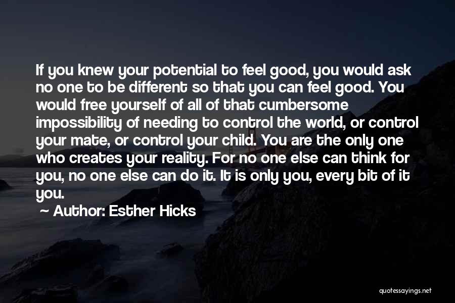 Esther Hicks Quotes: If You Knew Your Potential To Feel Good, You Would Ask No One To Be Different So That You Can