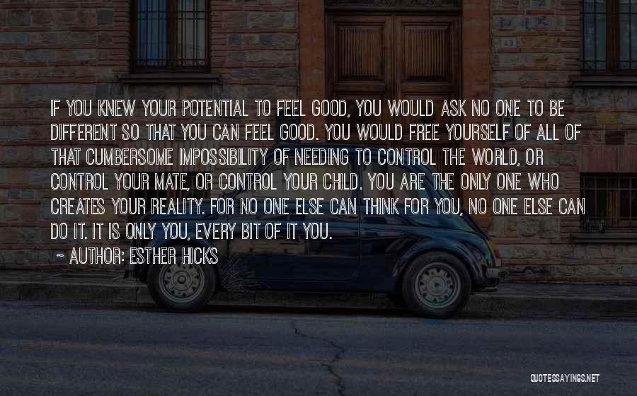 Esther Hicks Quotes: If You Knew Your Potential To Feel Good, You Would Ask No One To Be Different So That You Can