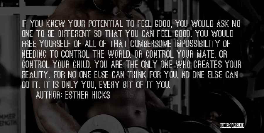 Esther Hicks Quotes: If You Knew Your Potential To Feel Good, You Would Ask No One To Be Different So That You Can