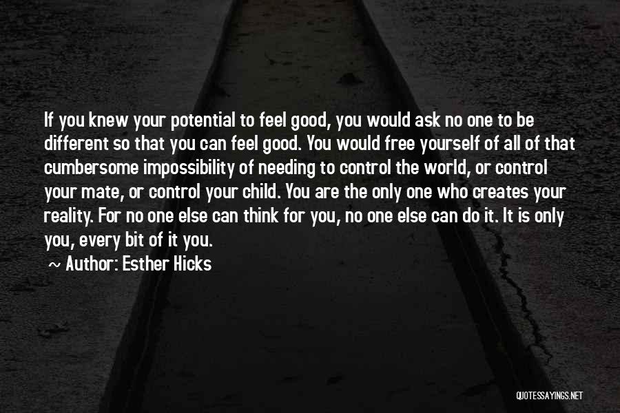 Esther Hicks Quotes: If You Knew Your Potential To Feel Good, You Would Ask No One To Be Different So That You Can