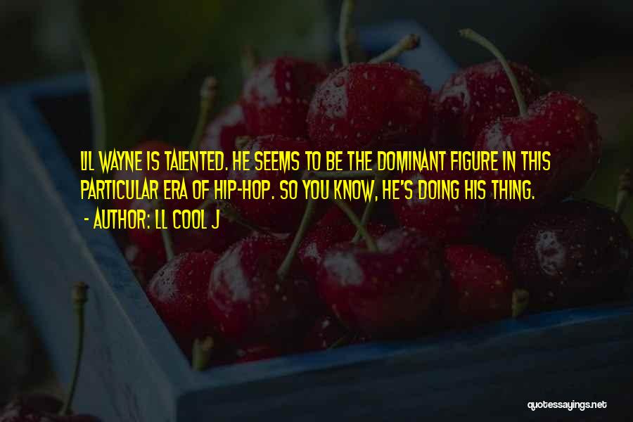 LL Cool J Quotes: Lil Wayne Is Talented. He Seems To Be The Dominant Figure In This Particular Era Of Hip-hop. So You Know,