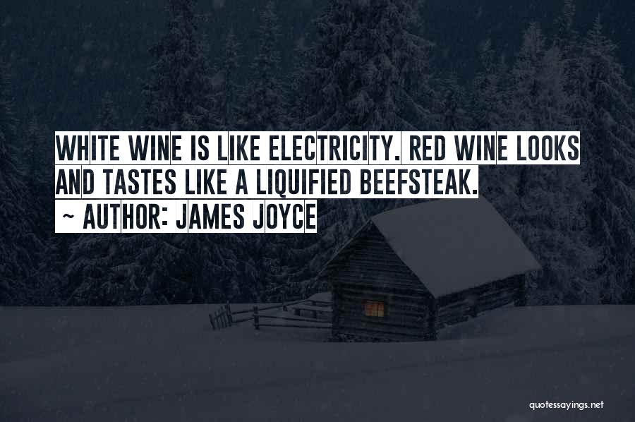 James Joyce Quotes: White Wine Is Like Electricity. Red Wine Looks And Tastes Like A Liquified Beefsteak.