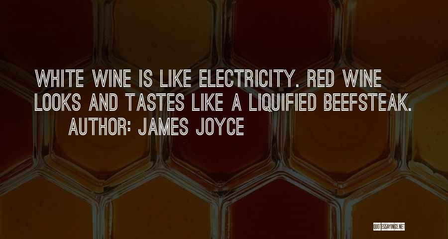 James Joyce Quotes: White Wine Is Like Electricity. Red Wine Looks And Tastes Like A Liquified Beefsteak.
