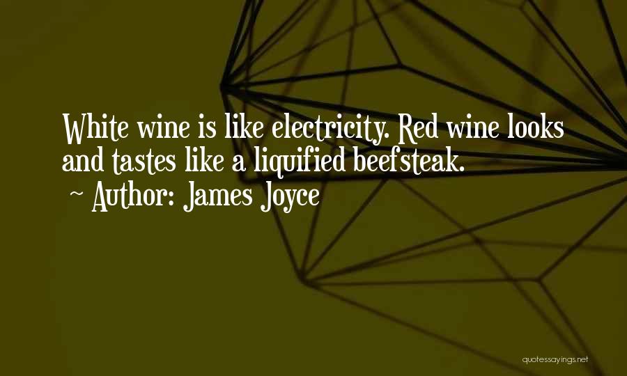 James Joyce Quotes: White Wine Is Like Electricity. Red Wine Looks And Tastes Like A Liquified Beefsteak.