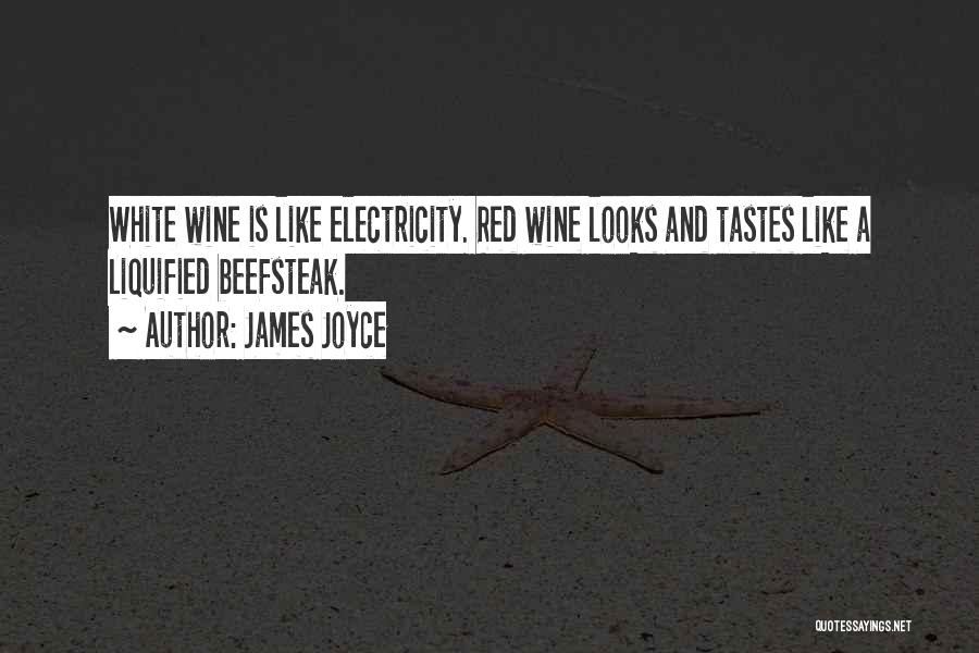 James Joyce Quotes: White Wine Is Like Electricity. Red Wine Looks And Tastes Like A Liquified Beefsteak.
