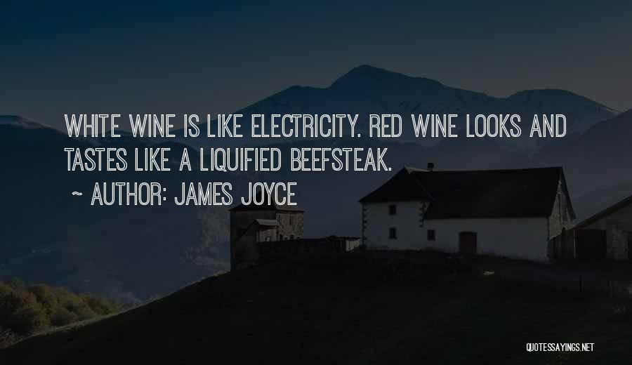 James Joyce Quotes: White Wine Is Like Electricity. Red Wine Looks And Tastes Like A Liquified Beefsteak.