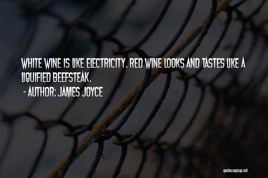James Joyce Quotes: White Wine Is Like Electricity. Red Wine Looks And Tastes Like A Liquified Beefsteak.