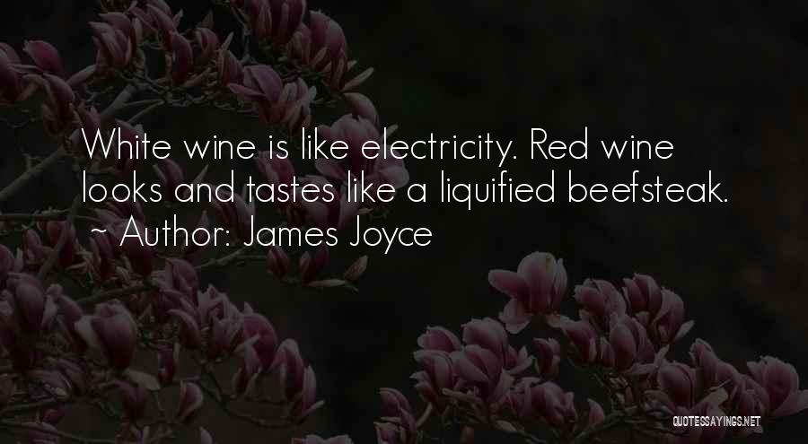 James Joyce Quotes: White Wine Is Like Electricity. Red Wine Looks And Tastes Like A Liquified Beefsteak.