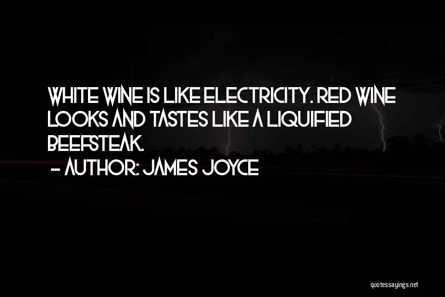 James Joyce Quotes: White Wine Is Like Electricity. Red Wine Looks And Tastes Like A Liquified Beefsteak.