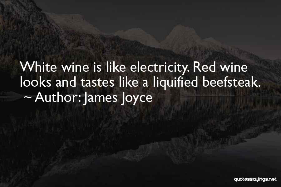 James Joyce Quotes: White Wine Is Like Electricity. Red Wine Looks And Tastes Like A Liquified Beefsteak.