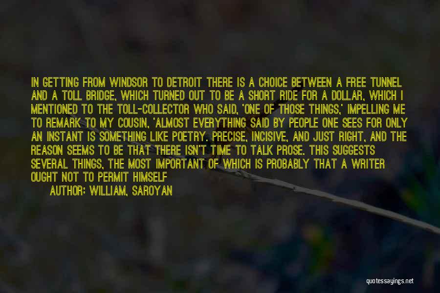 William, Saroyan Quotes: In Getting From Windsor To Detroit There Is A Choice Between A Free Tunnel And A Toll Bridge, Which Turned