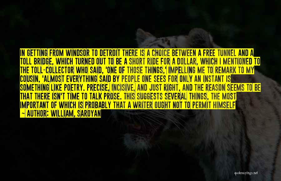 William, Saroyan Quotes: In Getting From Windsor To Detroit There Is A Choice Between A Free Tunnel And A Toll Bridge, Which Turned