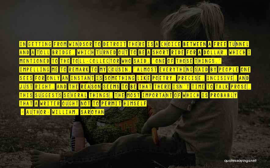William, Saroyan Quotes: In Getting From Windsor To Detroit There Is A Choice Between A Free Tunnel And A Toll Bridge, Which Turned