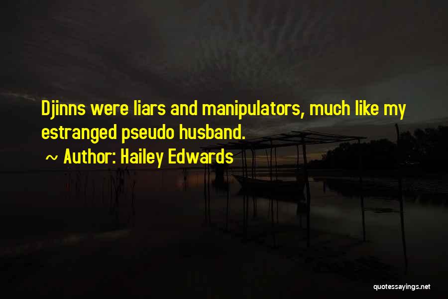 Hailey Edwards Quotes: Djinns Were Liars And Manipulators, Much Like My Estranged Pseudo Husband.