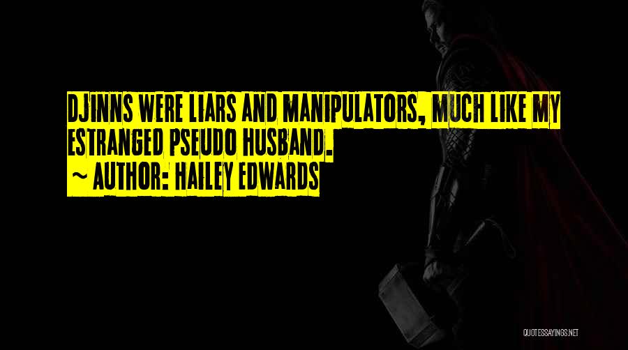 Hailey Edwards Quotes: Djinns Were Liars And Manipulators, Much Like My Estranged Pseudo Husband.