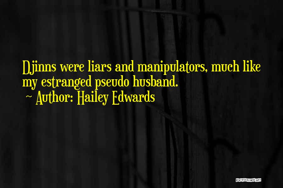 Hailey Edwards Quotes: Djinns Were Liars And Manipulators, Much Like My Estranged Pseudo Husband.