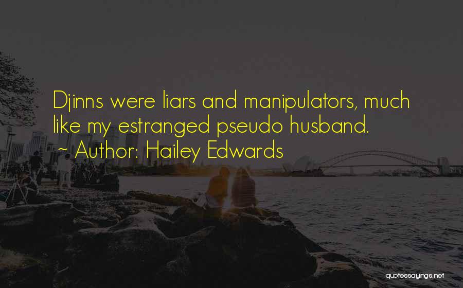 Hailey Edwards Quotes: Djinns Were Liars And Manipulators, Much Like My Estranged Pseudo Husband.