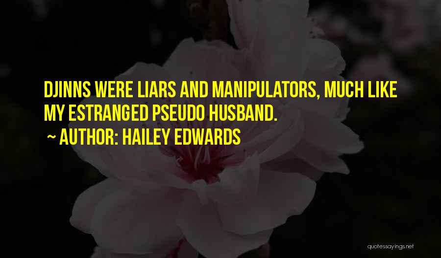 Hailey Edwards Quotes: Djinns Were Liars And Manipulators, Much Like My Estranged Pseudo Husband.