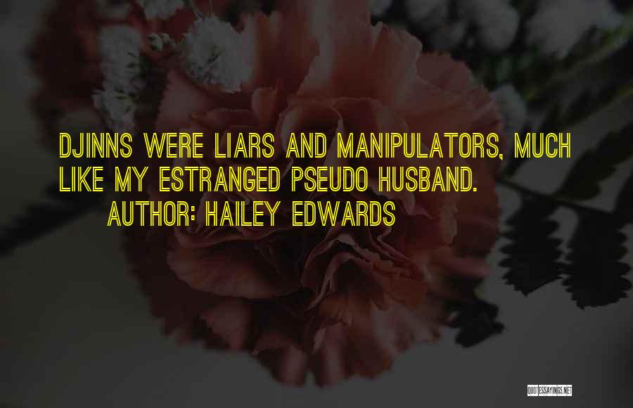 Hailey Edwards Quotes: Djinns Were Liars And Manipulators, Much Like My Estranged Pseudo Husband.