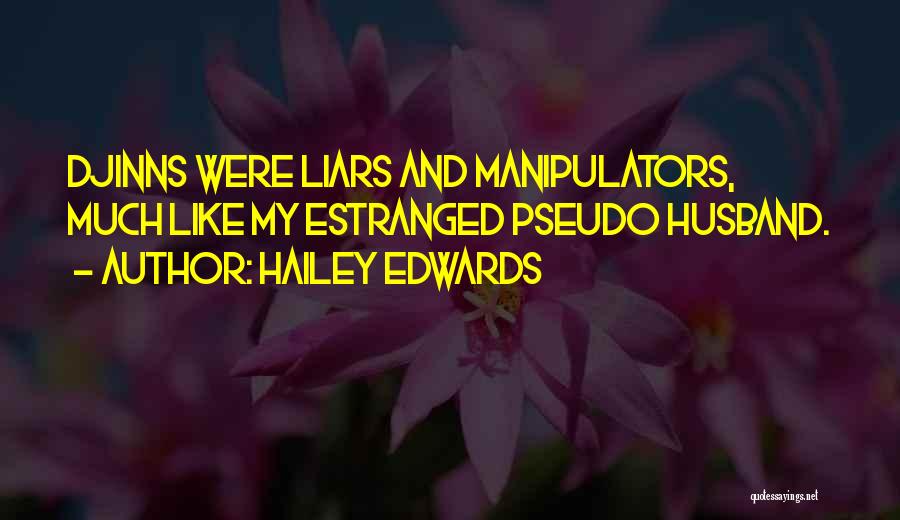 Hailey Edwards Quotes: Djinns Were Liars And Manipulators, Much Like My Estranged Pseudo Husband.