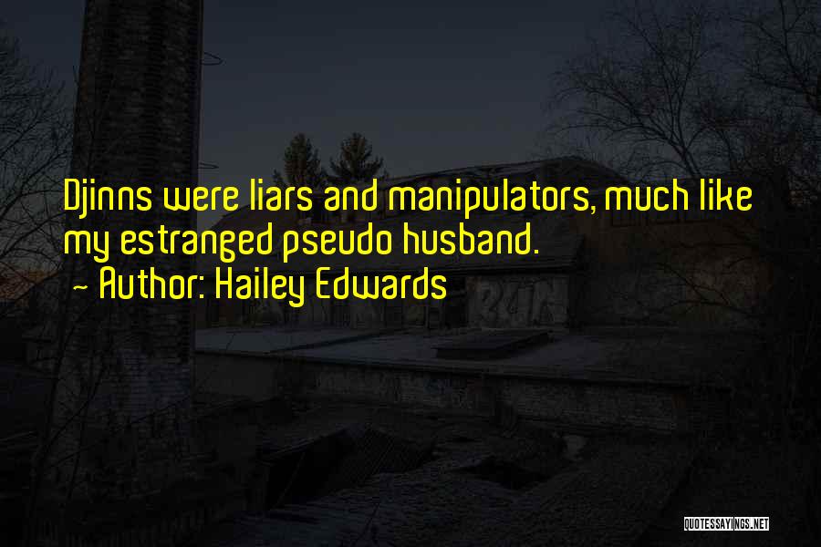 Hailey Edwards Quotes: Djinns Were Liars And Manipulators, Much Like My Estranged Pseudo Husband.