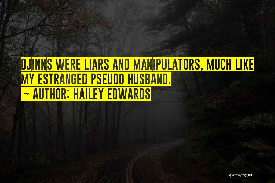 Hailey Edwards Quotes: Djinns Were Liars And Manipulators, Much Like My Estranged Pseudo Husband.