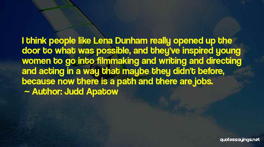 Judd Apatow Quotes: I Think People Like Lena Dunham Really Opened Up The Door To What Was Possible, And They've Inspired Young Women