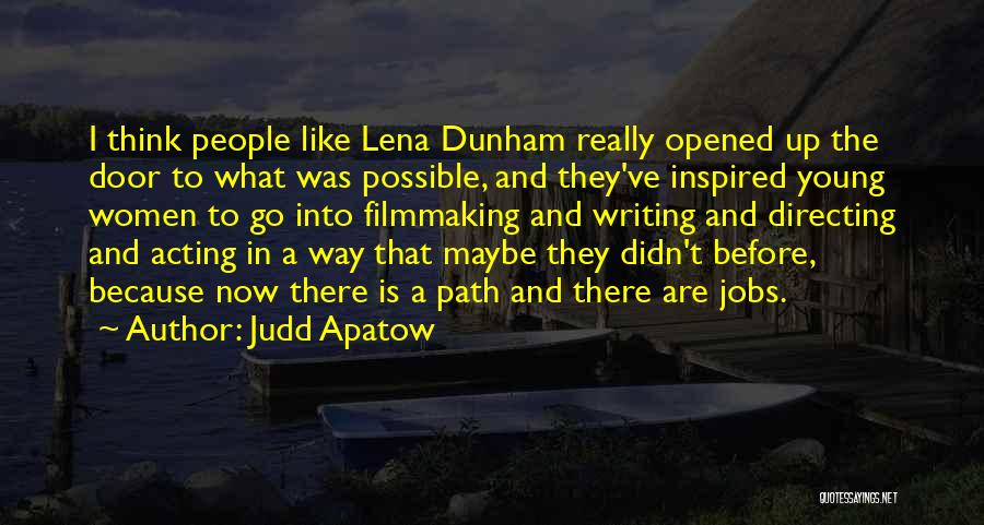 Judd Apatow Quotes: I Think People Like Lena Dunham Really Opened Up The Door To What Was Possible, And They've Inspired Young Women