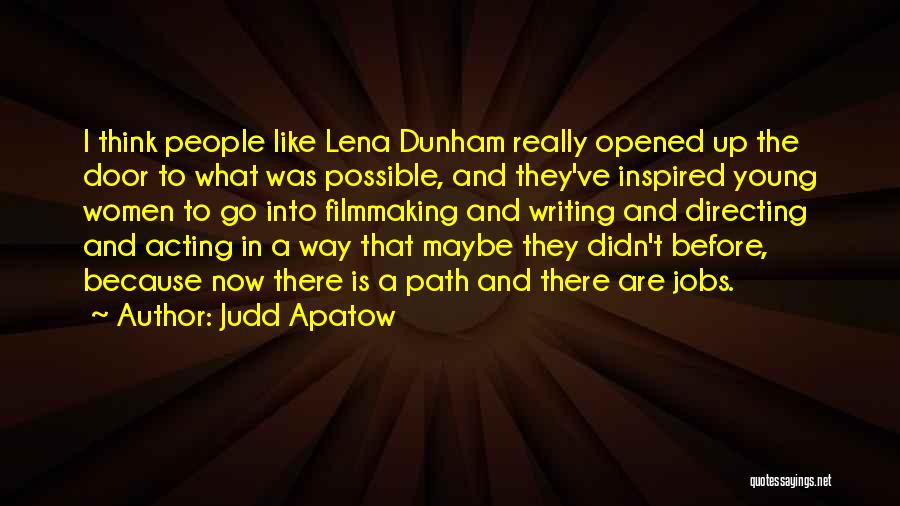 Judd Apatow Quotes: I Think People Like Lena Dunham Really Opened Up The Door To What Was Possible, And They've Inspired Young Women