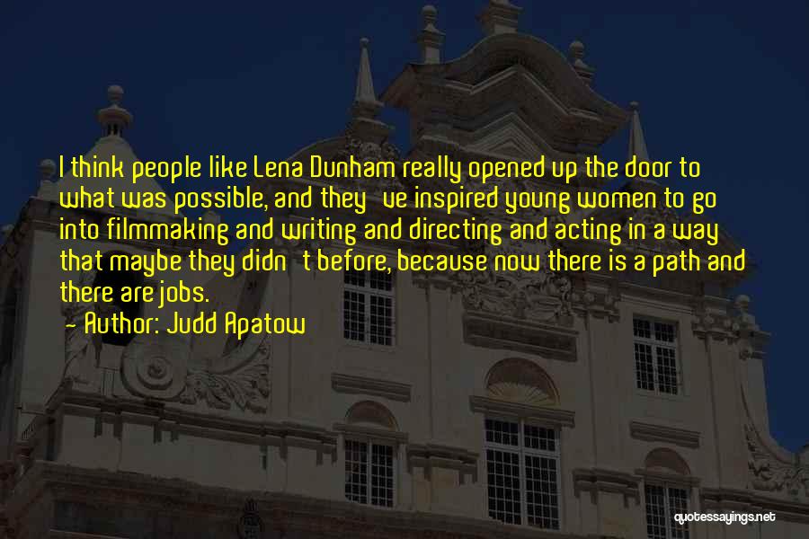 Judd Apatow Quotes: I Think People Like Lena Dunham Really Opened Up The Door To What Was Possible, And They've Inspired Young Women