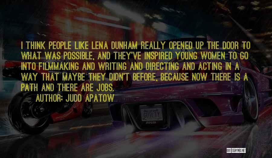 Judd Apatow Quotes: I Think People Like Lena Dunham Really Opened Up The Door To What Was Possible, And They've Inspired Young Women