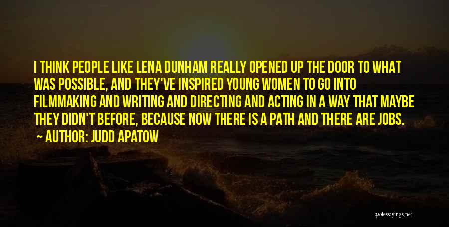 Judd Apatow Quotes: I Think People Like Lena Dunham Really Opened Up The Door To What Was Possible, And They've Inspired Young Women